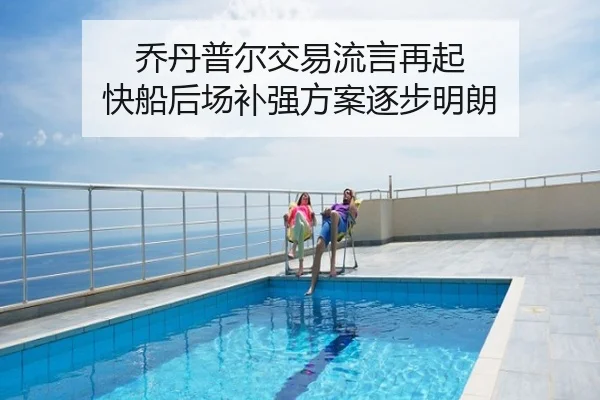 乔丹普尔交易流言再起 快船后场补强方案逐步明朗